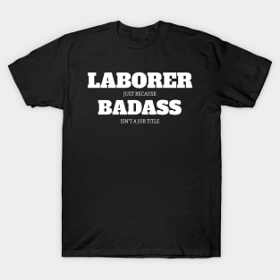 Laborer Just Because Badass Isn't A Job Title T-Shirt